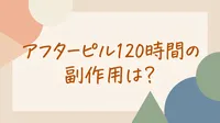 アフターピル120時間の副作用は？