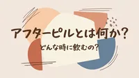 アフターピルとは何か？どんな時に飲むの？