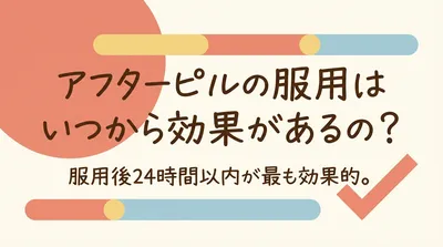 アフターピルの服用はいつから効果があるの？