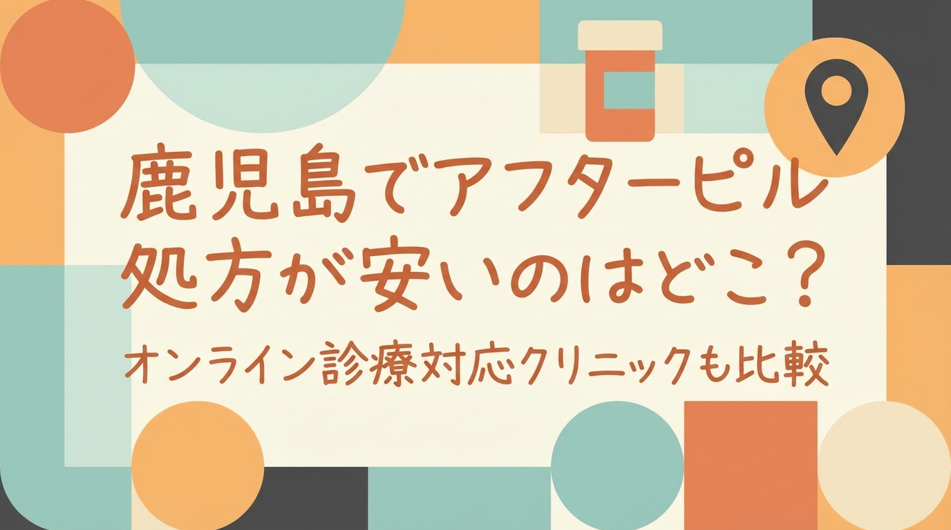 鹿児島でアフターピル処方が安いのはどこ？