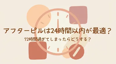 アフターピルは24時間以内が最適？72時間過ぎてしまったらどうする？