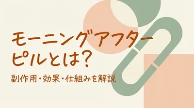 モーニングアフターピルとは？副作用・効果・仕組みを解説