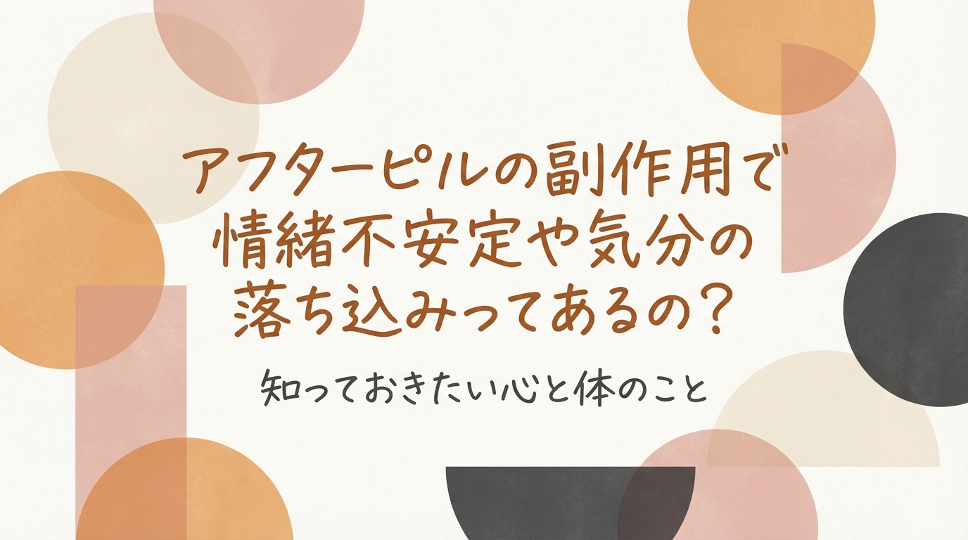 アフターピルの副作用で情緒不安定や気分の落ち込みってあるの？