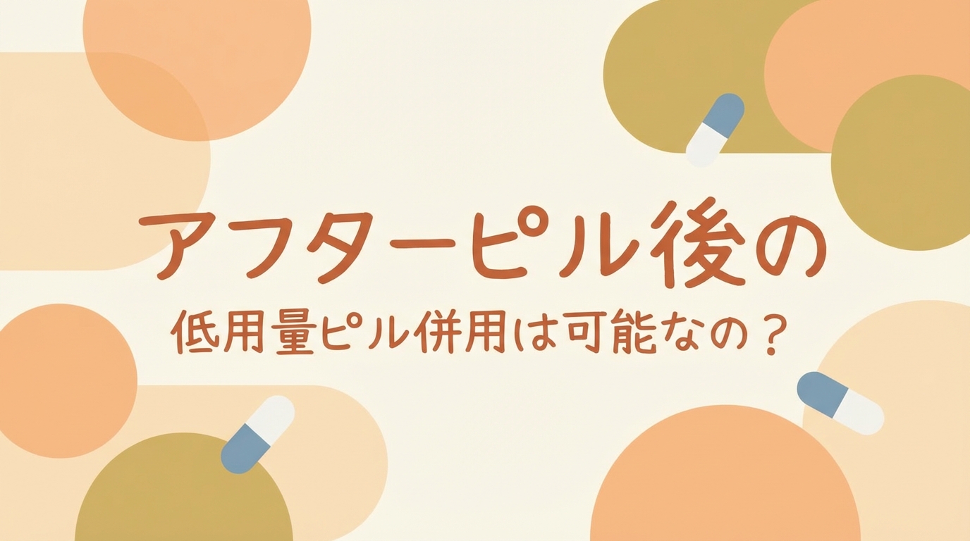 アフターピル後の低用量ピル併用は可能なの？
