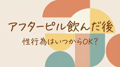 アフターピル飲んだ後性行為はいつからOK？